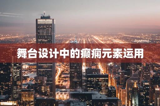 舞台设计中的癫痫元素运用