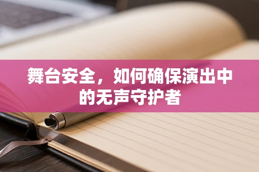 舞台安全，如何确保演出中的无声守护者