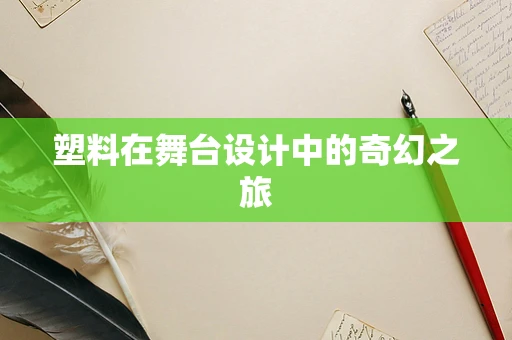 塑料在舞台设计中的奇幻之旅