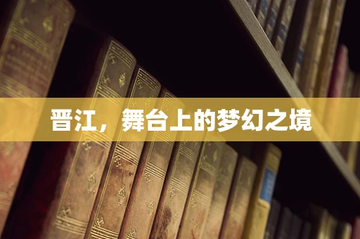 晋江，舞台上的梦幻之境