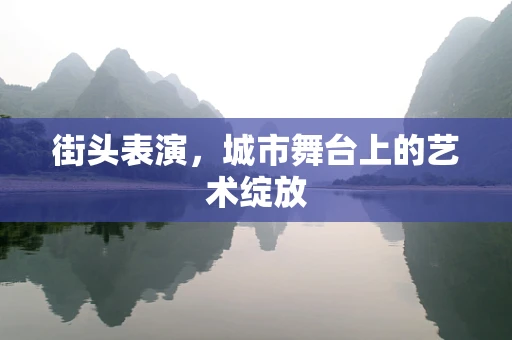 街头表演，城市舞台上的艺术绽放