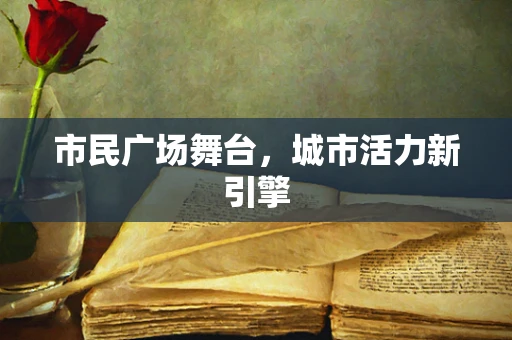 市民广场舞台，城市活力新引擎
