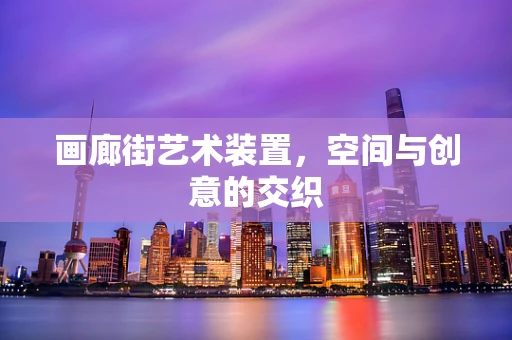 画廊街艺术装置，空间与创意的交织