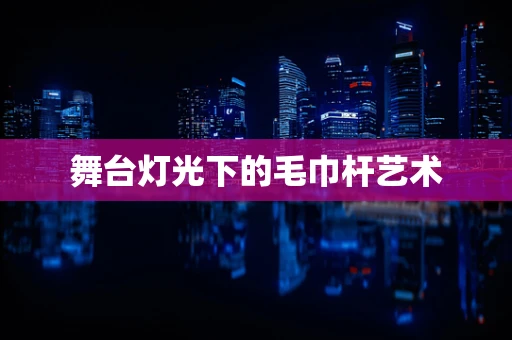 舞台灯光下的毛巾杆艺术