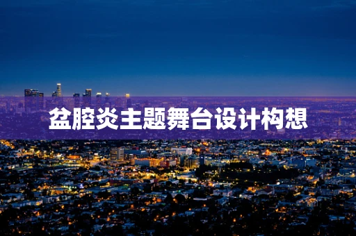 盆腔炎主题舞台设计构想