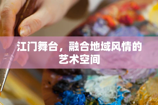 江门舞台，融合地域风情的艺术空间