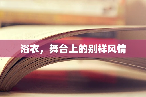 浴衣，舞台上的别样风情