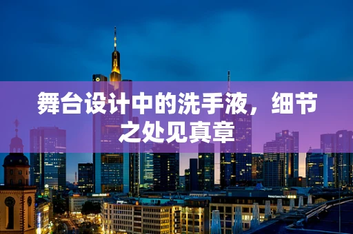 舞台设计中的洗手液，细节之处见真章