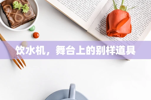 饮水机，舞台上的别样道具