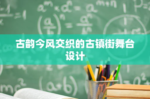 古韵今风交织的古镇街舞台设计