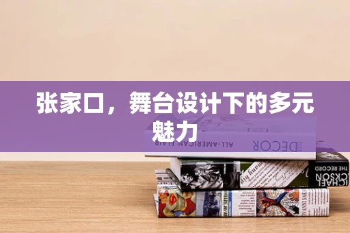 张家口，舞台设计下的多元魅力