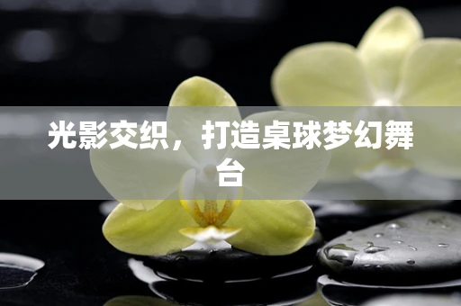 光影交织，打造桌球梦幻舞台