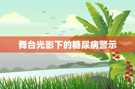 舞台光影下的糖尿病警示