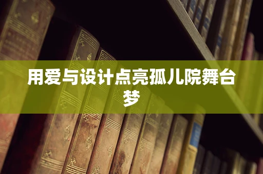 用爱与设计点亮孤儿院舞台梦
