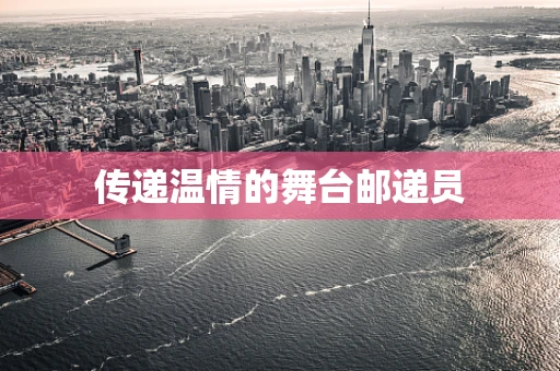 传递温情的舞台邮递员