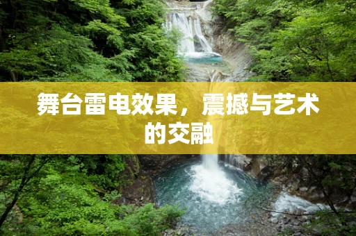 舞台雷电效果，震撼与艺术的交融