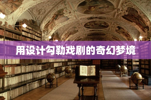 用设计勾勒戏剧的奇幻梦境