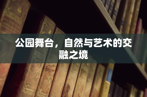 公园舞台，自然与艺术的交融之境
