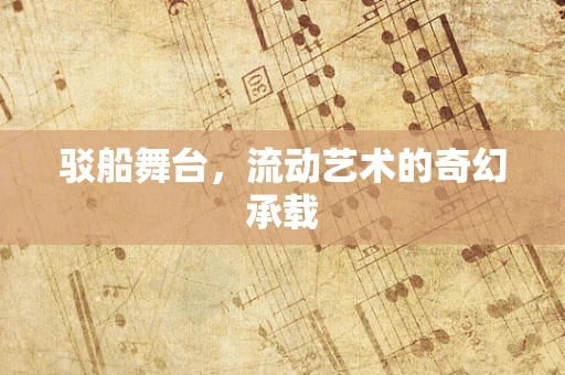 驳船舞台，流动艺术的奇幻承载