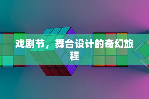 戏剧节，舞台设计的奇幻旅程