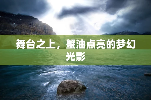 舞台之上，蟹油点亮的梦幻光影