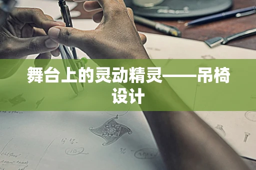 舞台上的灵动精灵——吊椅设计