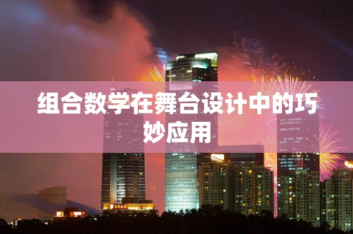 组合数学在舞台设计中的巧妙应用