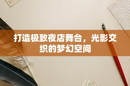 打造极致夜店舞台，光影交织的梦幻空间