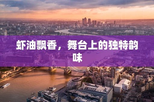 虾油飘香，舞台上的独特韵味
