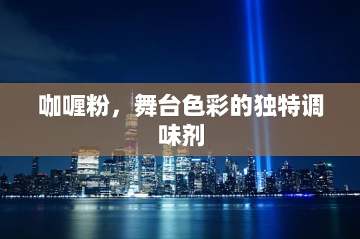 咖喱粉，舞台色彩的独特调味剂