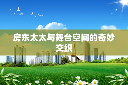房东太太与舞台空间的奇妙交织