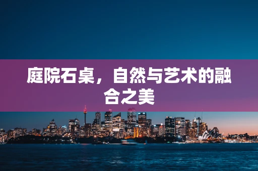 庭院石桌，自然与艺术的融合之美