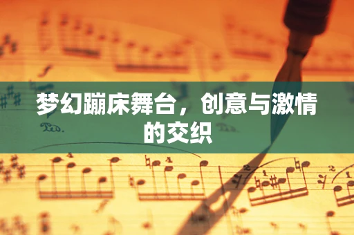梦幻蹦床舞台，创意与激情的交织