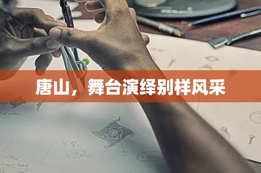 唐山，舞台演绎别样风采