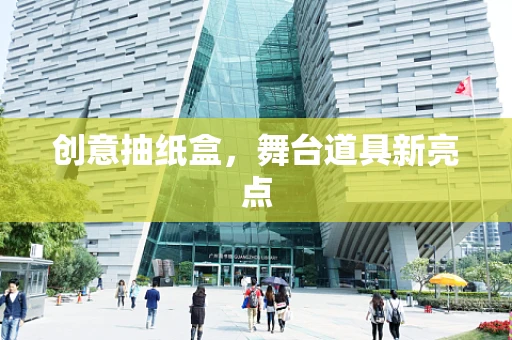 创意抽纸盒，舞台道具新亮点