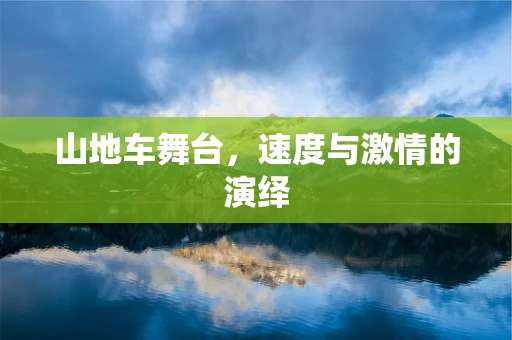 山地车舞台，速度与激情的演绎