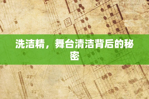 洗洁精，舞台清洁背后的秘密