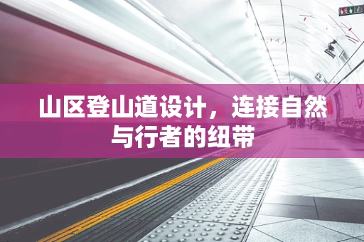 山区登山道设计，连接自然与行者的纽带