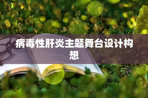 病毒性肝炎主题舞台设计构想