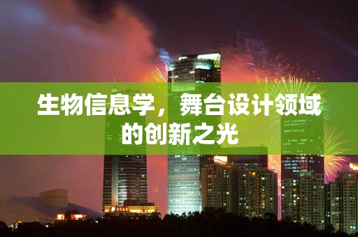生物信息学，舞台设计领域的创新之光
