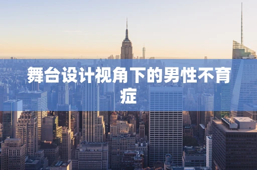 舞台设计视角下的男性不育症