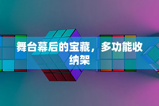 舞台幕后的宝藏，多功能收纳架