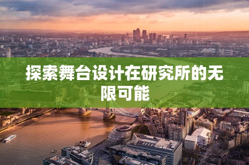 探索舞台设计在研究所的无限可能
