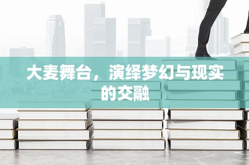 大麦舞台，演绎梦幻与现实的交融