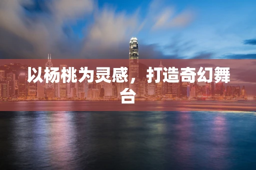 以杨桃为灵感，打造奇幻舞台