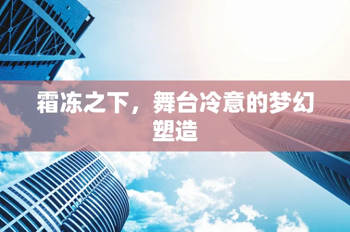 霜冻之下，舞台冷意的梦幻塑造