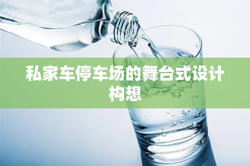 私家车停车场的舞台式设计构想