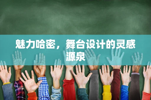 魅力哈密，舞台设计的灵感源泉
