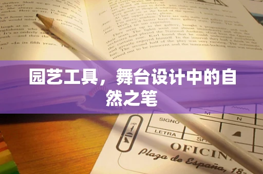 园艺工具，舞台设计中的自然之笔