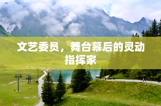 文艺委员，舞台幕后的灵动指挥家